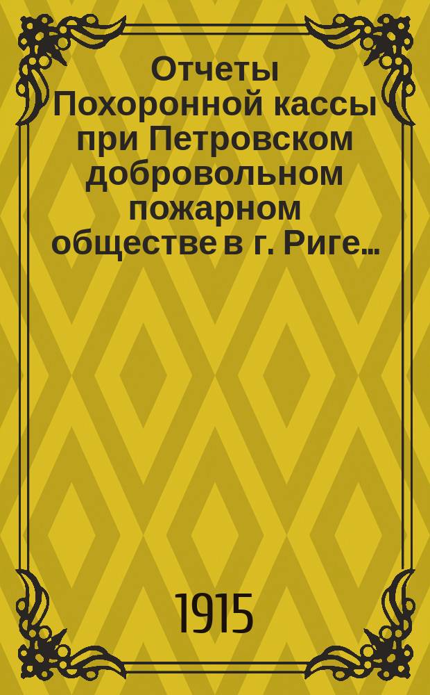 Отчеты Похоронной кассы при Петровском добровольном пожарном обществе в г. Риге...