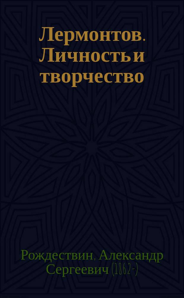 Лермонтов. Личность и творчество : К столетию со дня рождения. 3 окт. 1814 - 3 окт. 1914 г. : С портр. Лермонтова, с стихотворениями, посвящ. поэту, и библиогр. указ. соч. о его жизни и творчестве