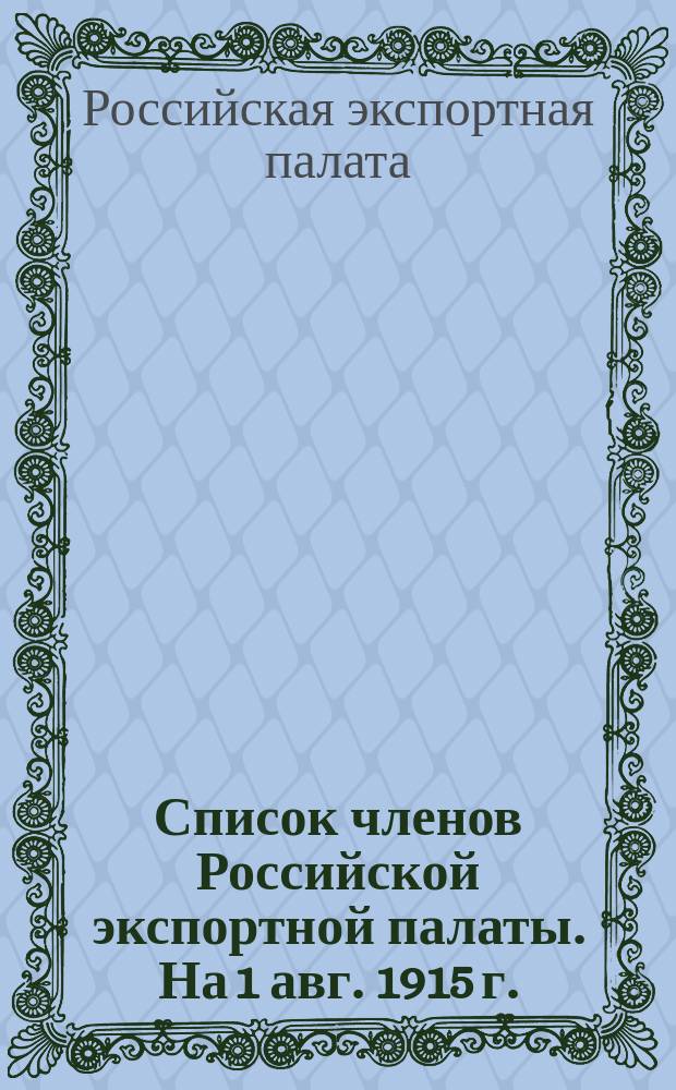 Список членов Российской экспортной палаты. На 1 авг. 1915 г.