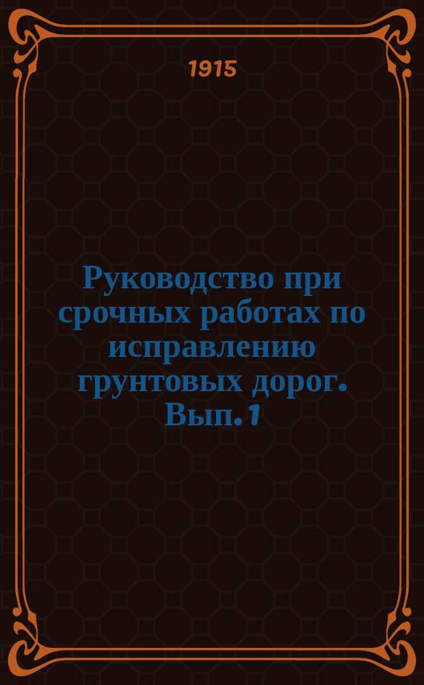 Руководство при срочных работах по исправлению грунтовых дорог. Вып. 1 : По технической части