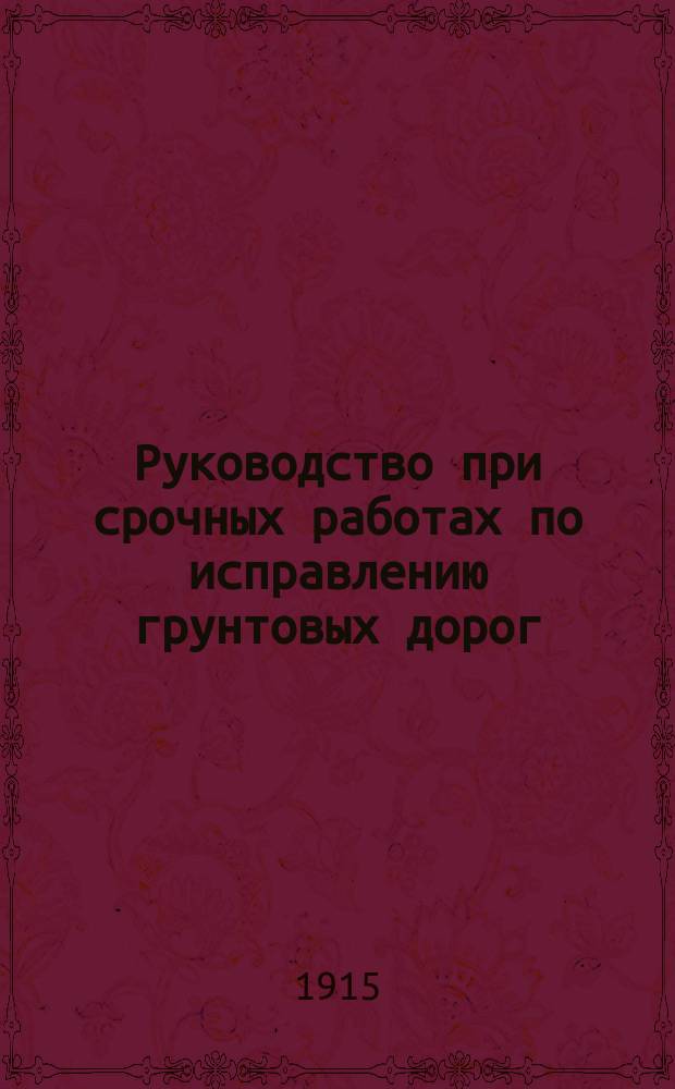Руководство при срочных работах по исправлению грунтовых дорог : Вып. 1-