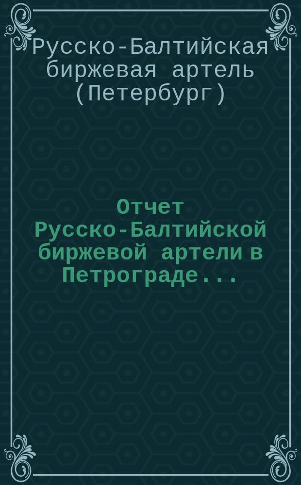 Отчет Русско-Балтийской биржевой артели в Петрограде...