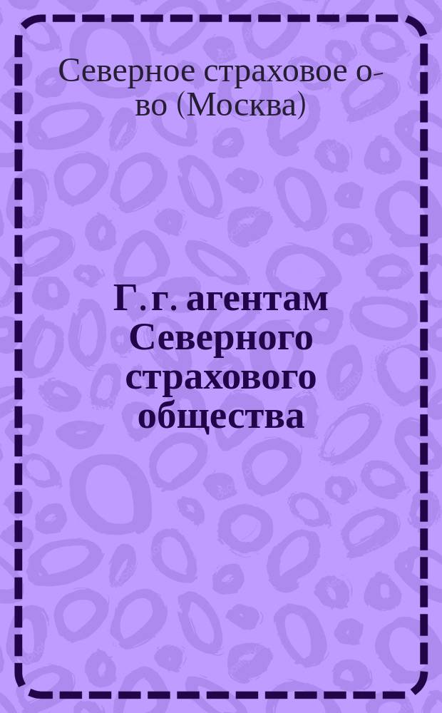 Г. г. агентам Северного страхового общества : Циркуляр № 497/92 : С прил. правил, свода изм. и доп. инструкции по страхованию от огня и др. материалов