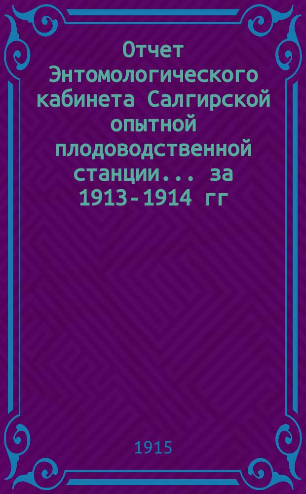 Отчет Энтомологического кабинета Салгирской опытной плодоводственной станции... ... за 1913-1914 гг.