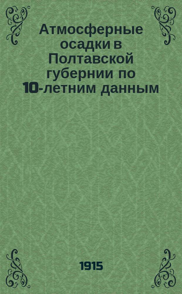 Атмосферные осадки в Полтавской губернии по 10-летним данным (1903-1912 гг.)
