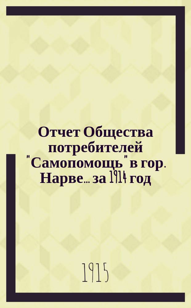 Отчет Общества потребителей "Самопомощь" в гор. Нарве... ... за 1914 год