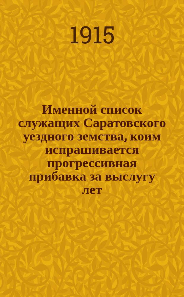 Именной список служащих Саратовского уездного земства, коим испрашивается прогрессивная прибавка за выслугу лет... на 1916 год