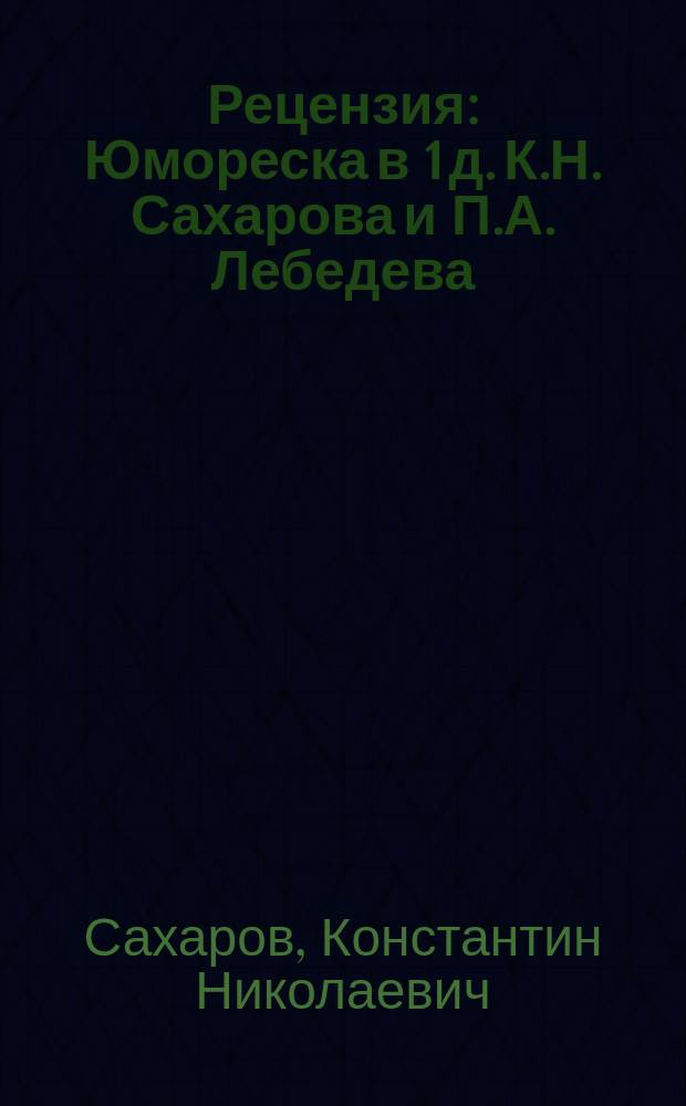 Рецензия : Юмореска в 1 д. К.Н. Сахарова и П.А. Лебедева
