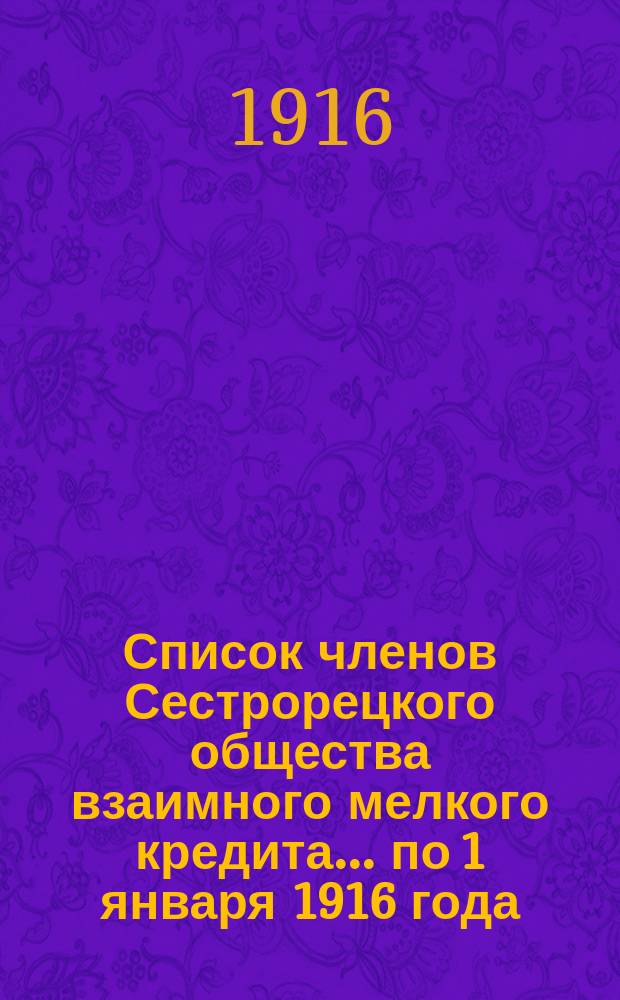 Список членов Сестрорецкого общества взаимного мелкого кредита... ... [по 1 января 1916 года]