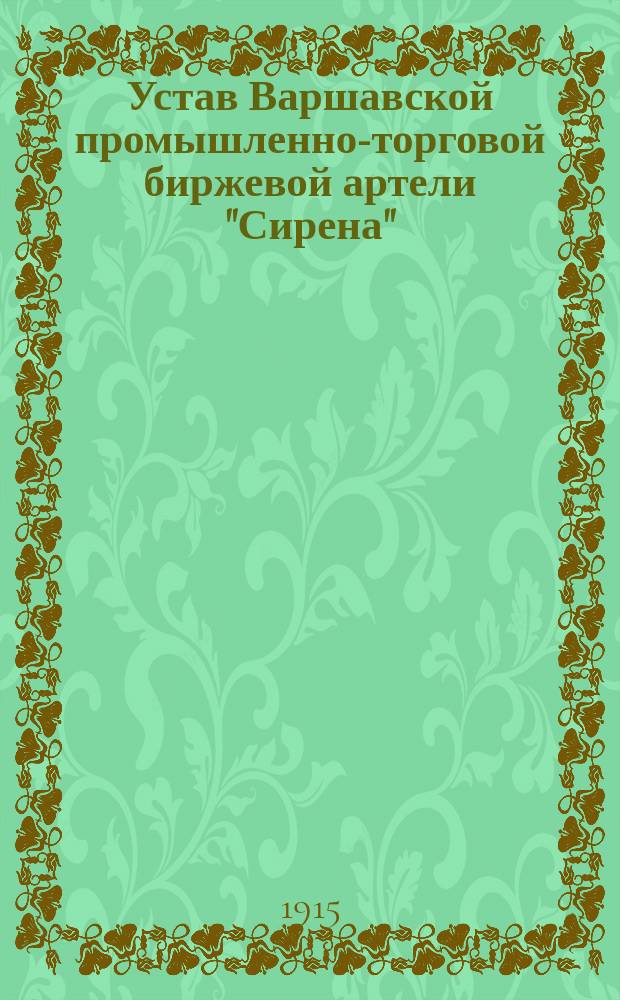 Устав Варшавской промышленно-торговой биржевой артели "Сирена" : Утв. 2/15 дек. 1914 г.