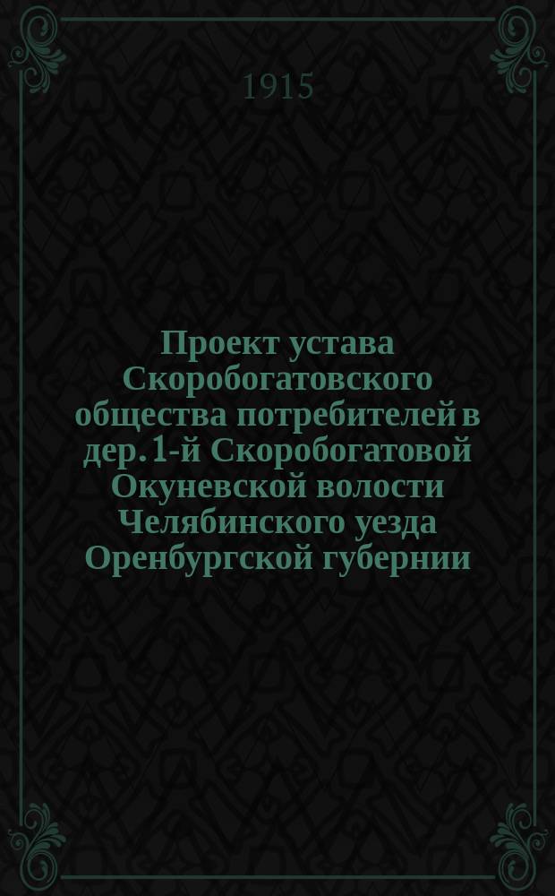 Проект устава Скоробогатовского общества потребителей в дер. 1-й Скоробогатовой Окуневской волости Челябинского уезда Оренбургской губернии