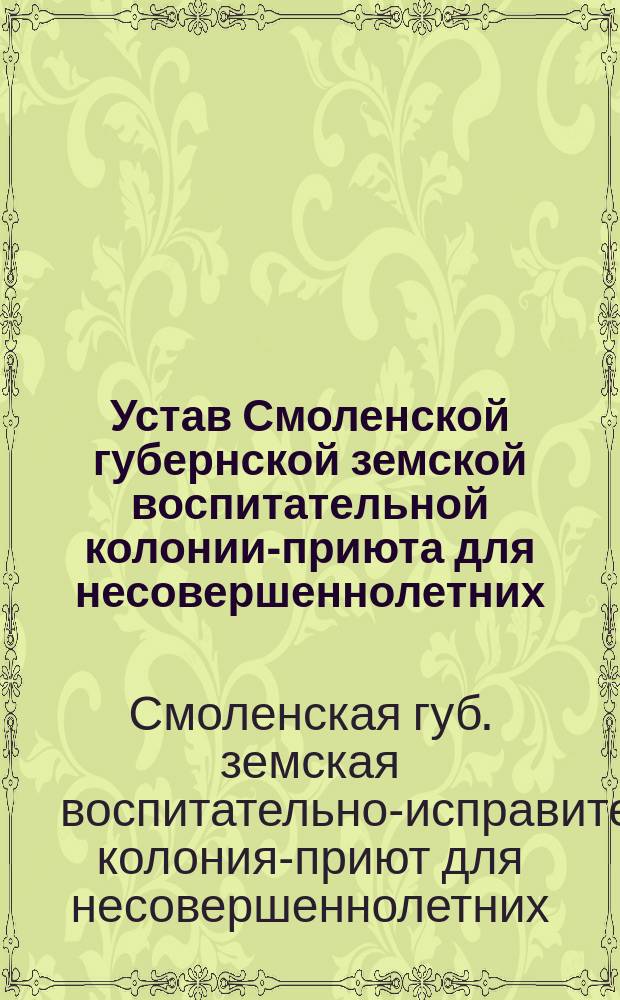 Устав Смоленской губернской земской воспитательной колонии-приюта для несовершеннолетних : Утв. 18 июля 1915 г.