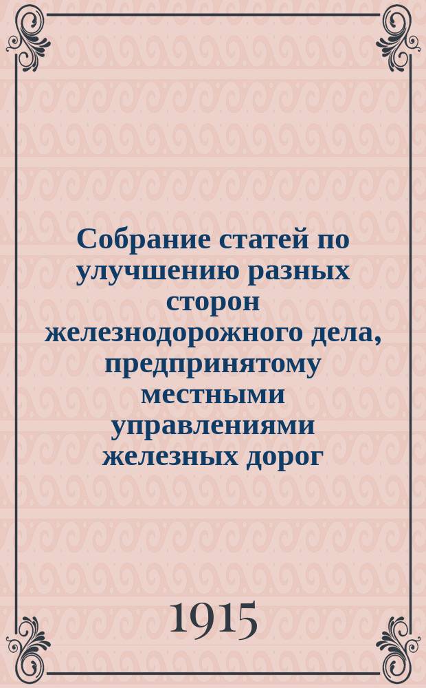 Собрание статей по улучшению разных сторон железнодорожного дела, предпринятому местными управлениями железных дорог : Вып. 1-2. Вып. 1 : Деятельность местных управлений по улучшению разных сторон железнодорожного дела