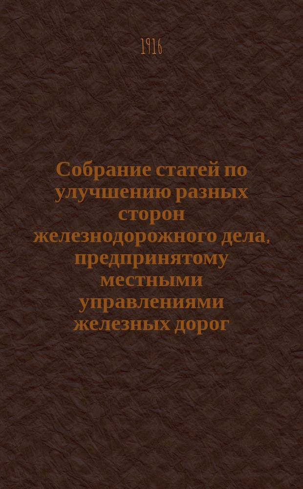 Собрание статей по улучшению разных сторон железнодорожного дела, предпринятому местными управлениями железных дорог : Вып. 1-2. Вып. 2 : Деятельность местных управлений по улучшению разных сторон железнодорожного дела