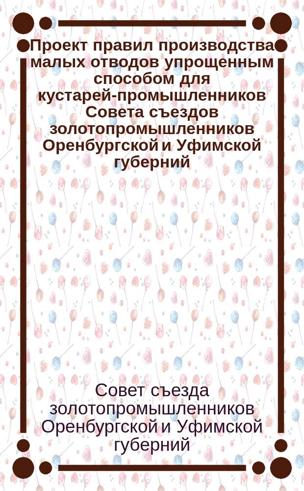 Проект правил производства малых отводов упрощенным способом для кустарей-промышленников Совета съездов золотопромышленников Оренбургской и Уфимской губерний