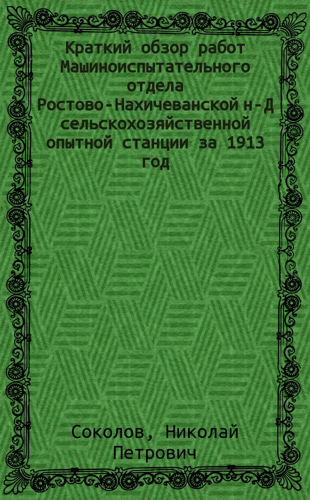 Краткий обзор работ Машиноиспытательного отдела Ростово-Нахичеванской н-Д сельскохозяйственной опытной станции за 1913 год