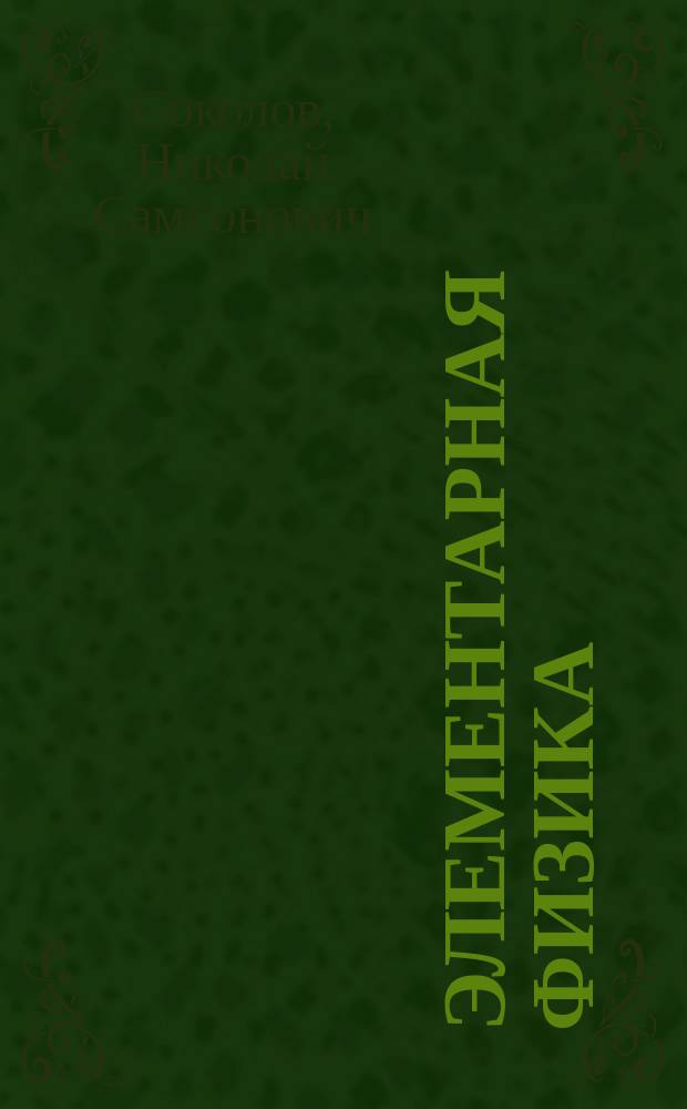 ... Элементарная физика : Курс гор. уч-щ : Со многими, систематически располож., вопросами и задачами