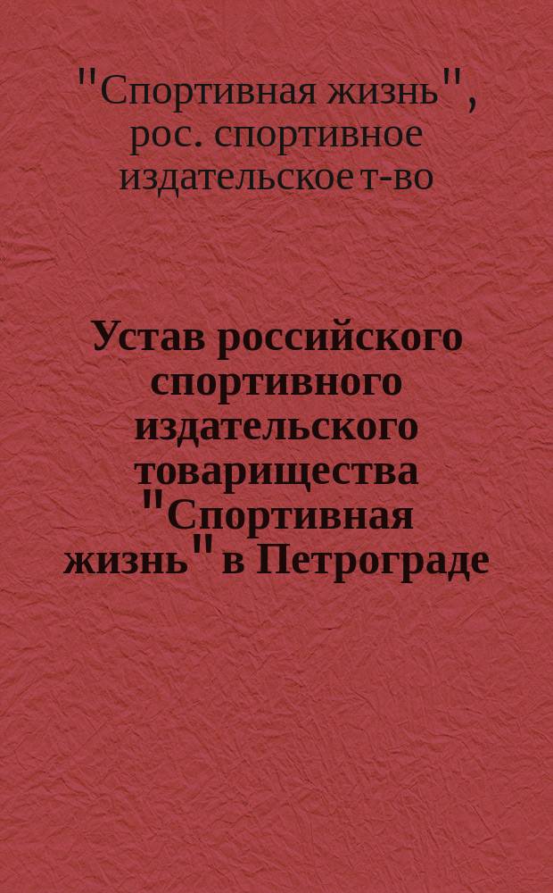 Устав российского спортивного издательского товарищества "Спортивная жизнь" в Петрограде : Утв. 10 мая 1915 г.