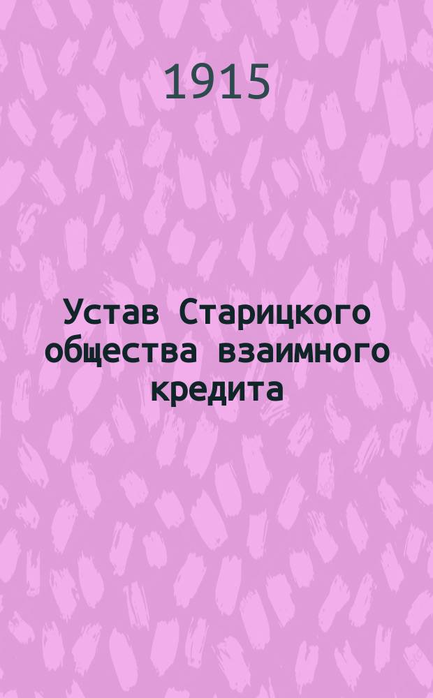 Устав Старицкого общества взаимного кредита : Утв. 12 марта 1915 г.