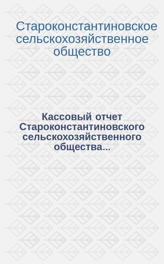 Кассовый отчет Староконстантиновского сельскохозяйственного общества...