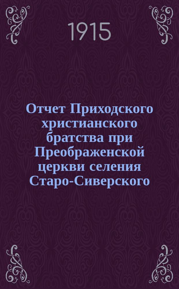 Отчет Приходского христианского братства при Преображенской церкви селения Старо-Сиверского...