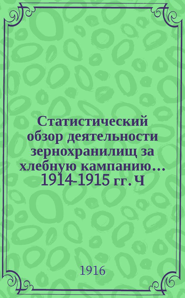 Статистический обзор деятельности зернохранилищ за хлебную кампанию... 1914-1915 гг. Ч. 2 : Таблицы