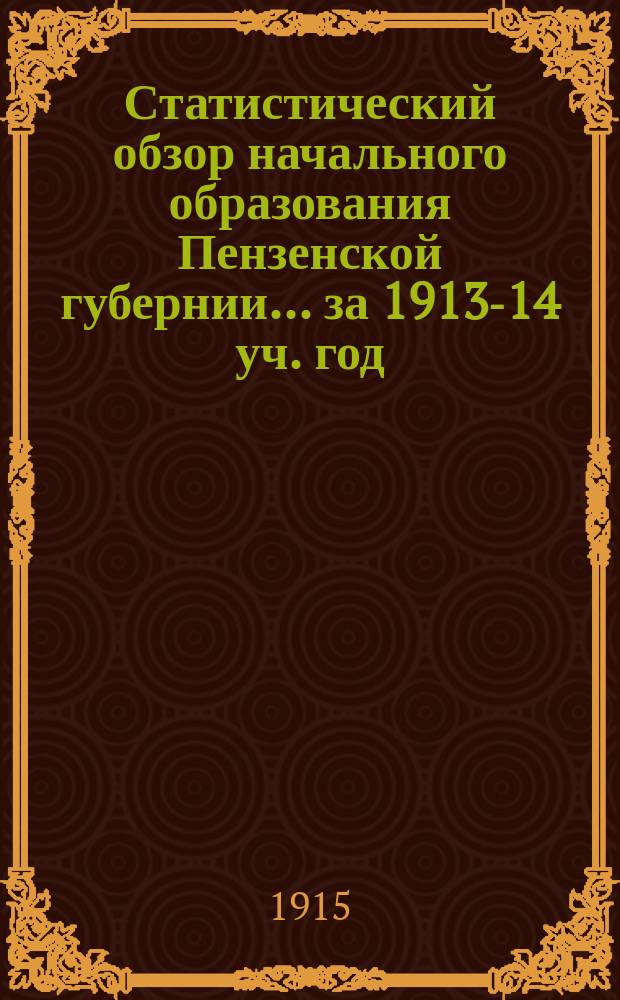 Статистический обзор начального образования Пензенской губернии... за 1913-14 уч. год