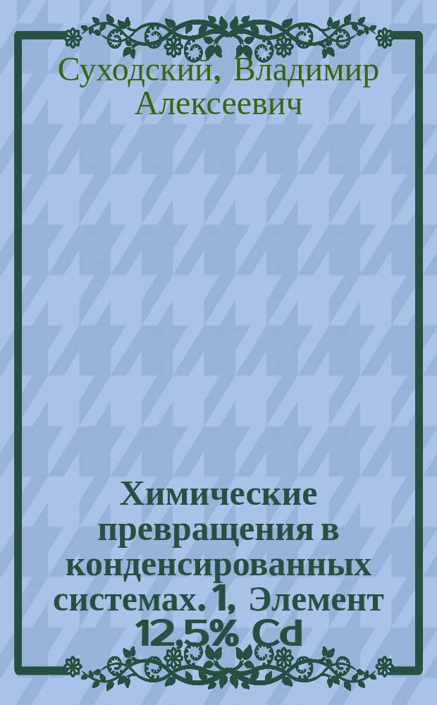 Химические превращения в конденсированных системах. 1, Элемент 12,5% Cd(Hg)/Cdd²/Hg²d2/Hg