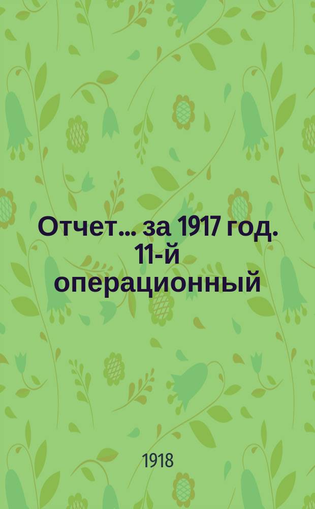 Отчет... ... за 1917 год. 11-й операционный