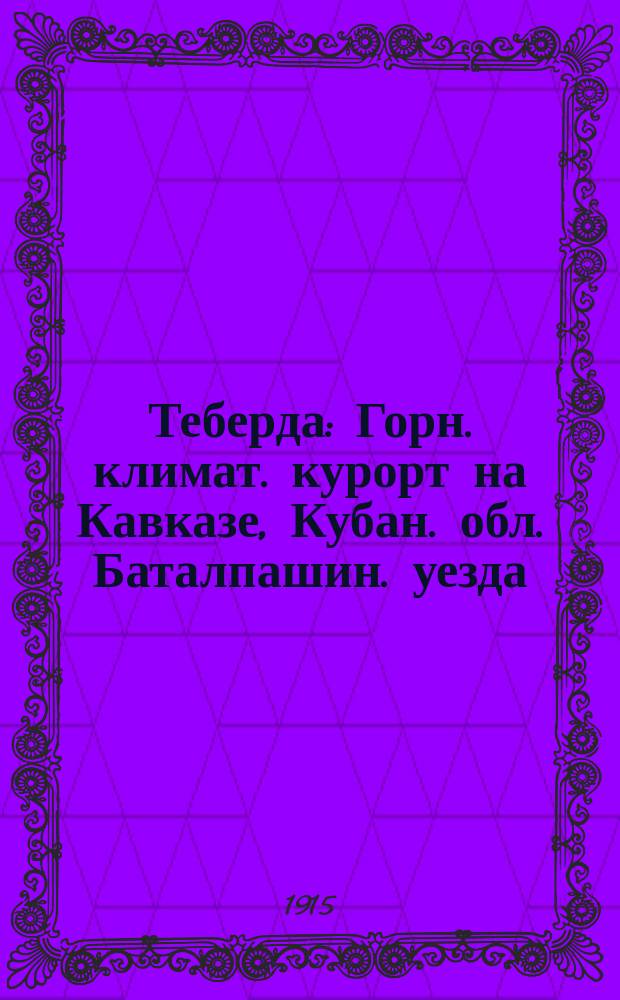 Теберда : Горн. климат. курорт на Кавказе, Кубан. обл. Баталпашин. уезда : Проект организации т-ва для устройства санатории для легочных больных