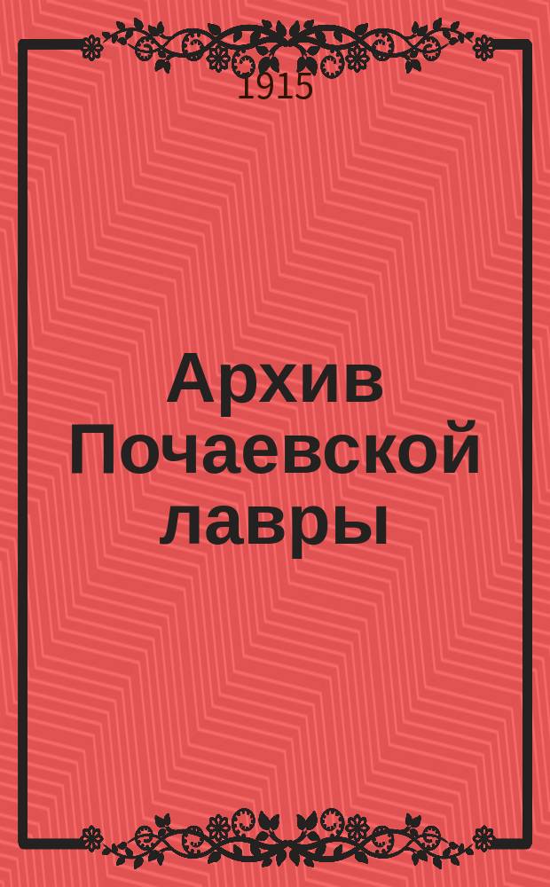Архив Почаевской лавры : Труд Н.Ив. Теодоровича. Т. 1-. Т. 1