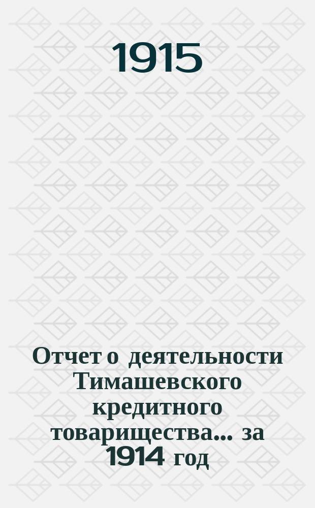 Отчет о деятельности Тимашевского кредитного товарищества... ... за 1914 год