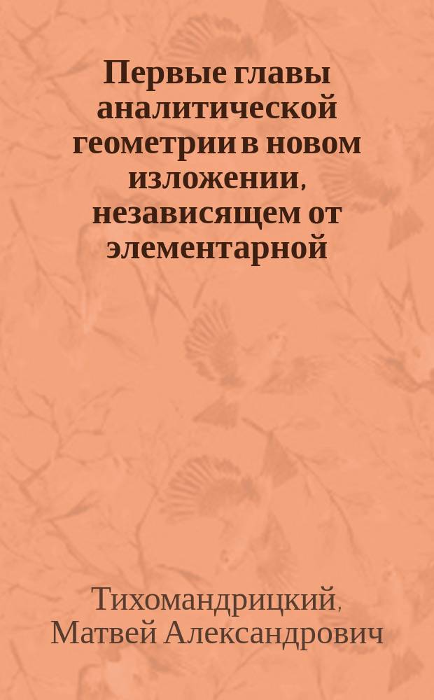 Первые главы аналитической геометрии в новом изложении, независящем от элементарной