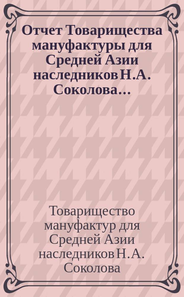 Отчет Товарищества мануфактуры для Средней Азии наследников Н.А. Соколова...