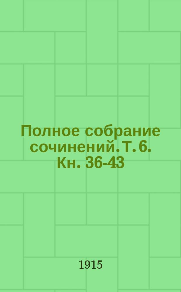 Полное собрание сочинений. Т. 6. [Кн. 36-43 : Драматические произведения