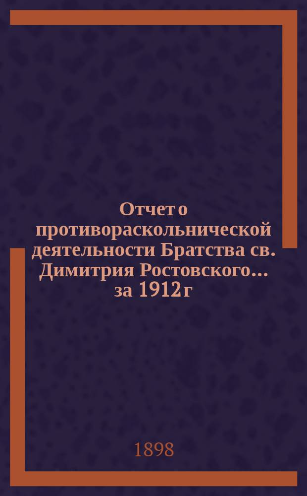 Отчет о противораскольнической деятельности Братства св. Димитрия Ростовского... ... за 1912 г.