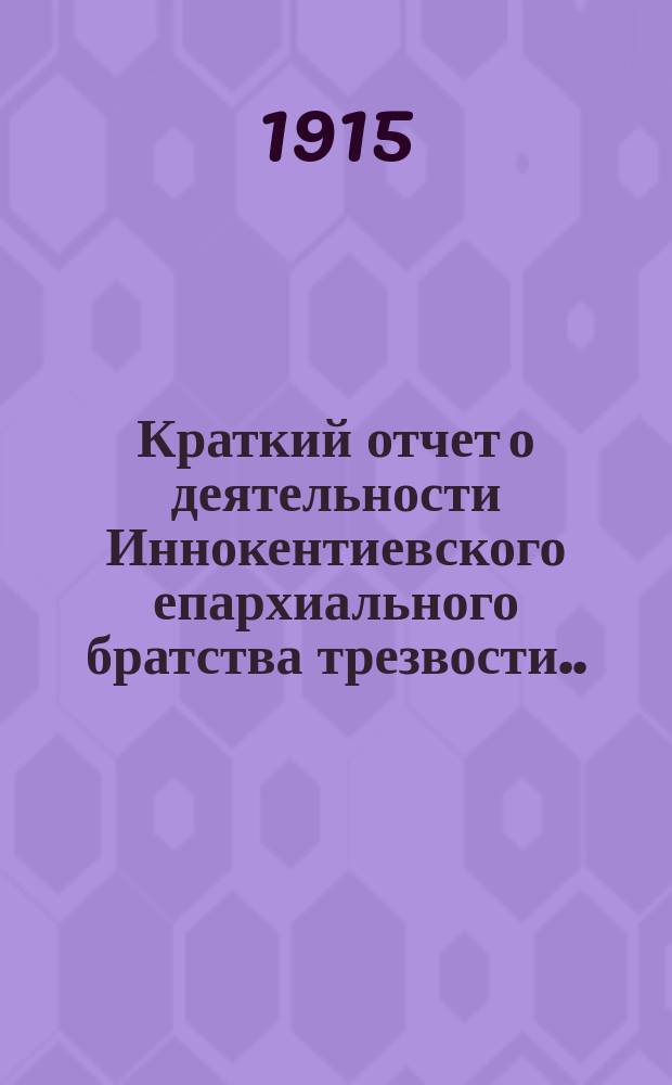 Краткий отчет о деятельности Иннокентиевского епархиального братства трезвости... ... за 1913-14 г.