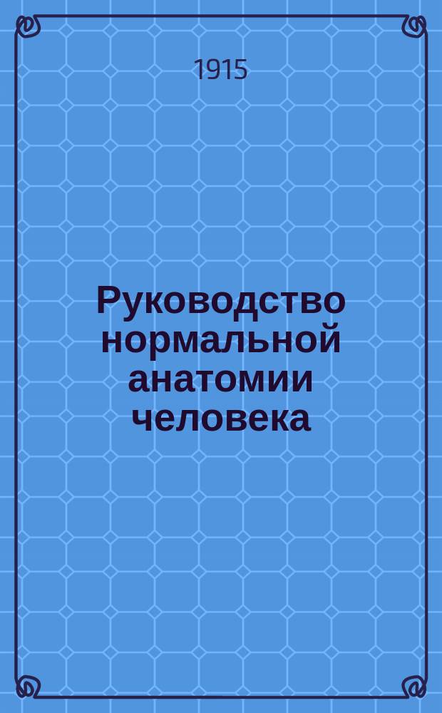 ... Руководство нормальной анатомии человека : Ч. 1-2. Ч. 1 : Система органов движения