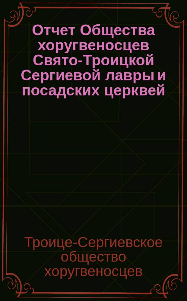 Отчет Общества хоругвеносцев Свято-Троицкой Сергиевой лавры и посадских церквей...