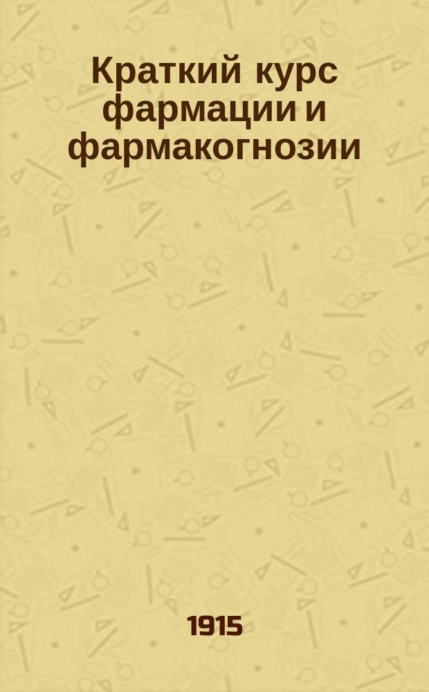 Краткий курс фармации и фармакогнозии : Согласно прогр. Ун-та св. Владимира