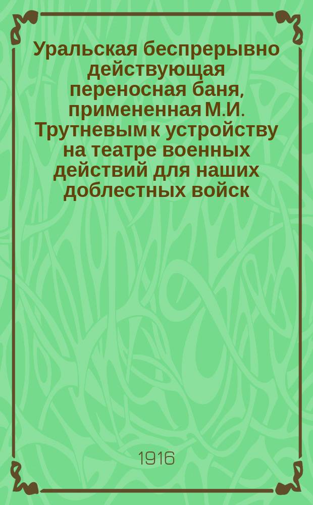 Уральская беспрерывно действующая переносная баня, примененная М.И. Трутневым к устройству на театре военных действий для наших доблестных войск