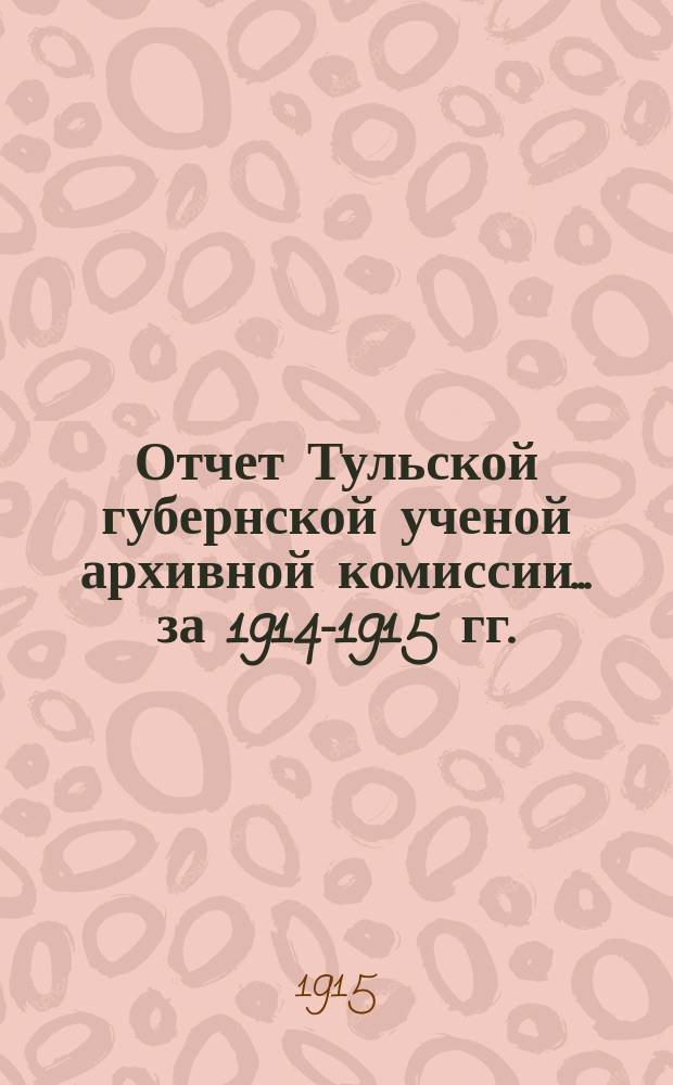 Отчет Тульской губернской ученой архивной комиссии... за 1914-1915 гг.