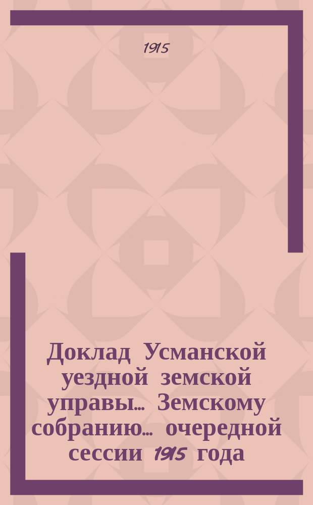 Доклад Усманской уездной земской управы... Земскому собранию... очередной сессии 1915 года