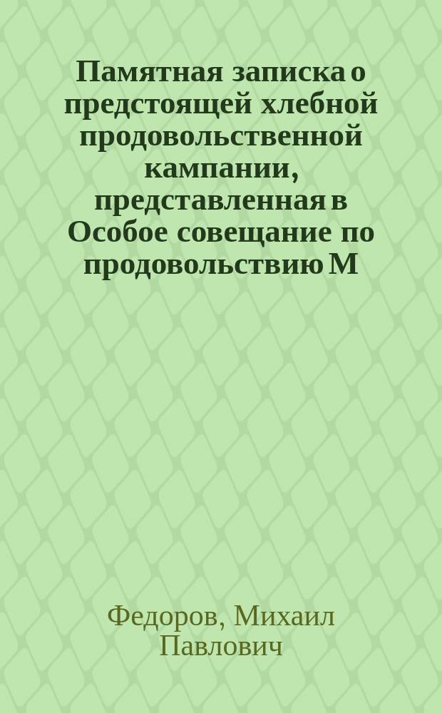 Памятная записка о предстоящей хлебной продовольственной кампании, представленная в Особое совещание по продовольствию М.П. Федоровым