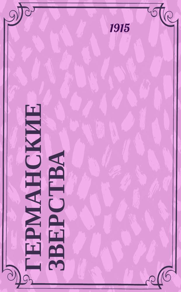 Германские зверства : Офиц. отчет Фр. комис. для обследования действий неприятеля, нарушающих постановления междунар. права