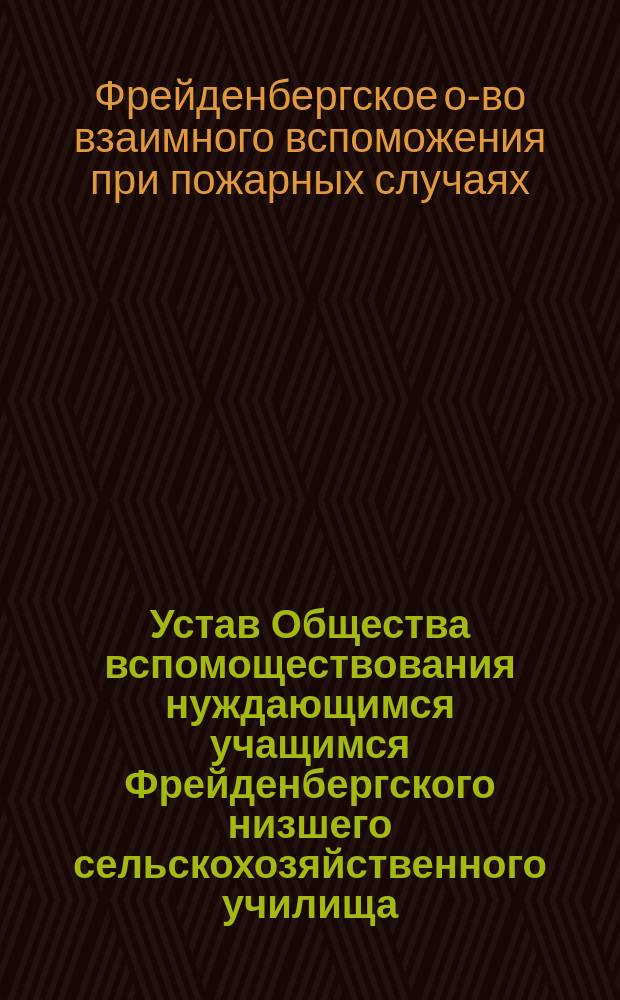 Устав Общества вспомоществования нуждающимся учащимся Фрейденбергского низшего сельскохозяйственного училища