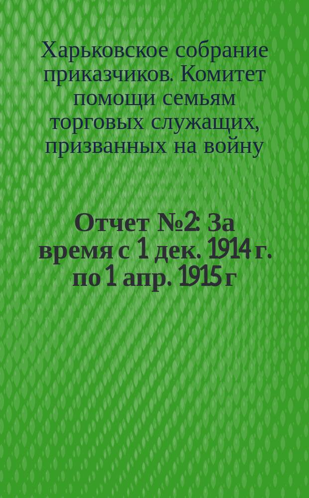 Отчет № 2 : За время с 1 дек. 1914 г. по 1 апр. 1915 г