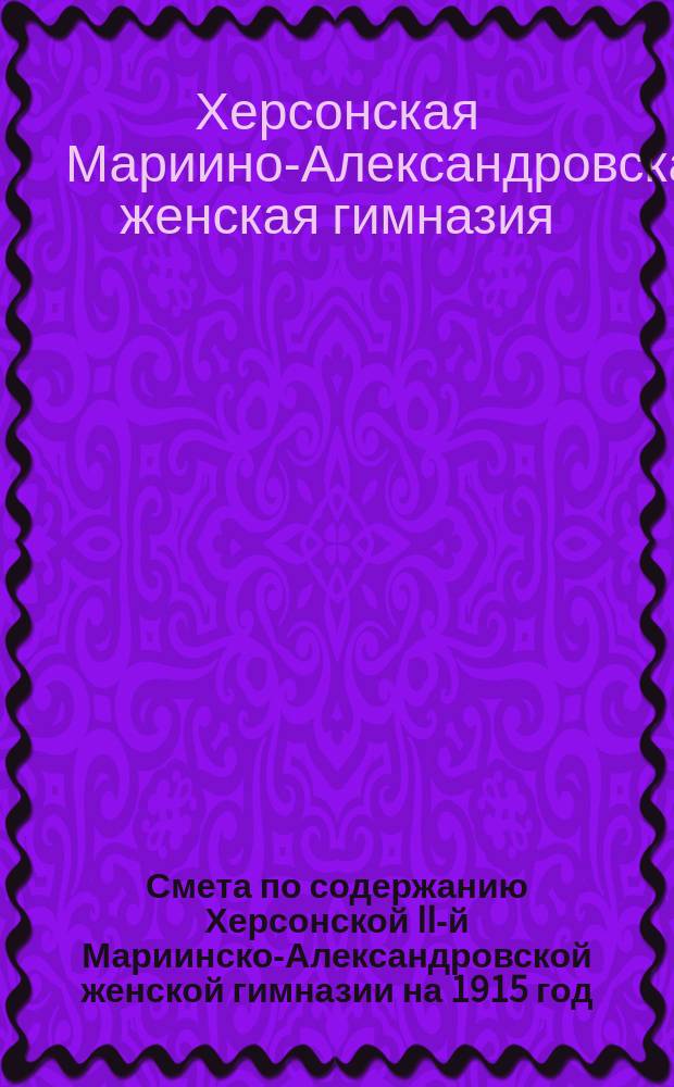 Смета по содержанию Херсонской II-й Мариинско-Александровской женской гимназии на 1915 год
