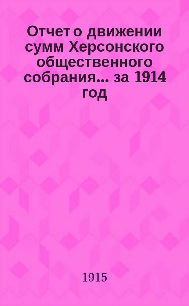 Отчет о движении сумм Херсонского общественного собрания... ... за 1914 год