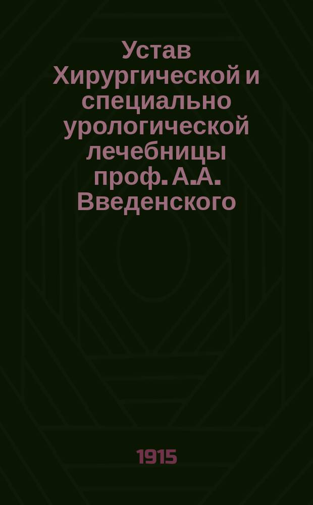 Устав Хирургической и специально урологической лечебницы проф. А.А. Введенского : Утв. 20 нояб. 1913 г.